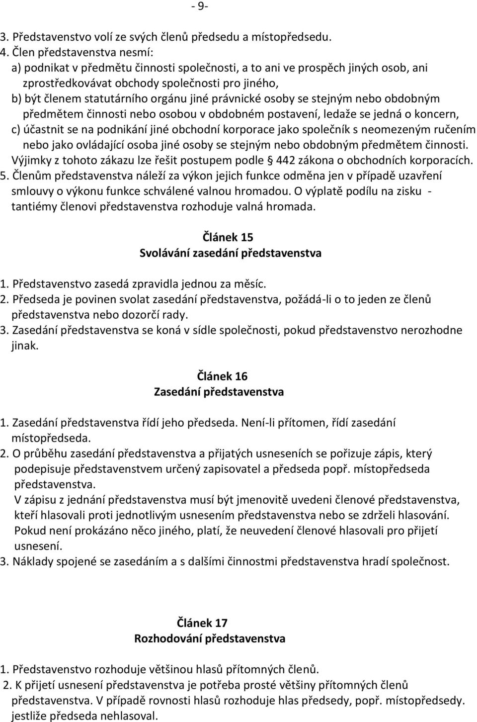 právnické osoby se stejným nebo obdobným předmětem činnosti nebo osobou v obdobném postavení, ledaže se jedná o koncern, c) účastnit se na podnikání jiné obchodní korporace jako společník s