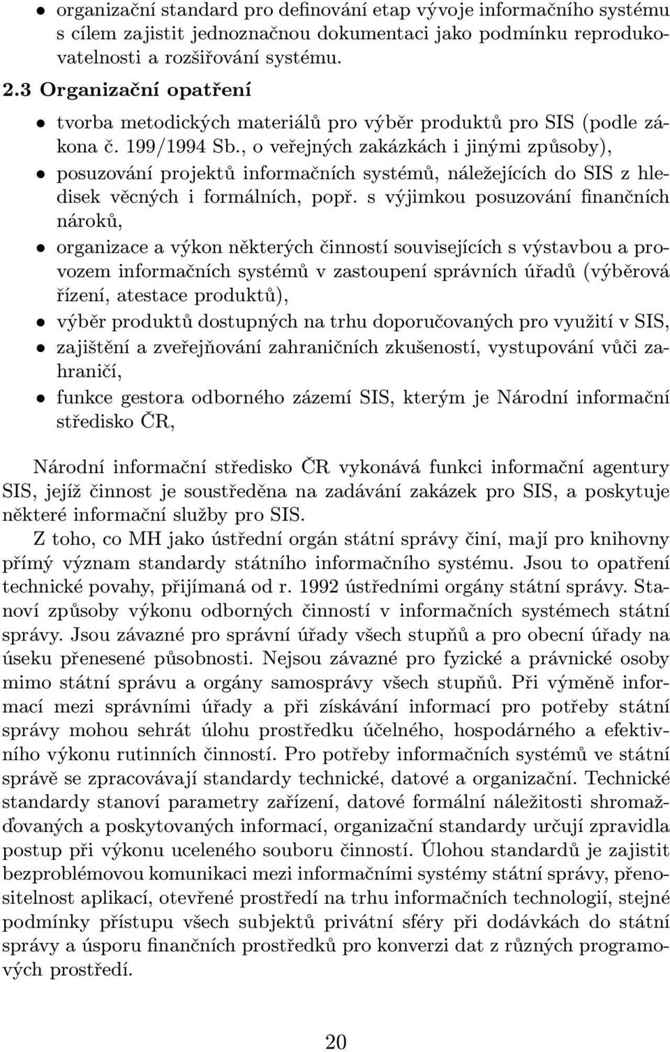 , o veřejných zakázkách i jinými způsoby), posuzování projektů informačních systémů, náležejících do SIS z hledisek věcných i formálních, popř.