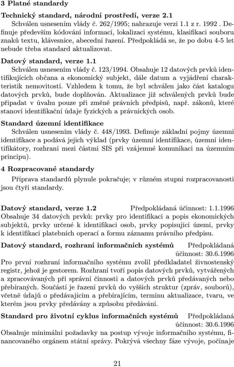 Datový standard, verze 1.1 Schválen usnesením vlády č. 123/1994. Obsahuje 12 datových prvků identifikujících občana a ekonomický subjekt, dále datum a vyjádření charakteristik nemovitostí.