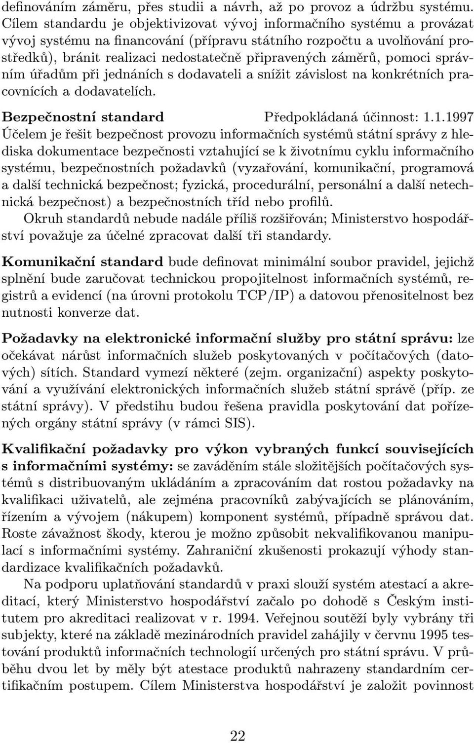 záměrů, pomoci správním úřadům při jednáních s dodavateli a snížit závislost na konkrétních pracovnících a dodavatelích. Bezpečnostní standard Předpokládaná účinnost: 1.