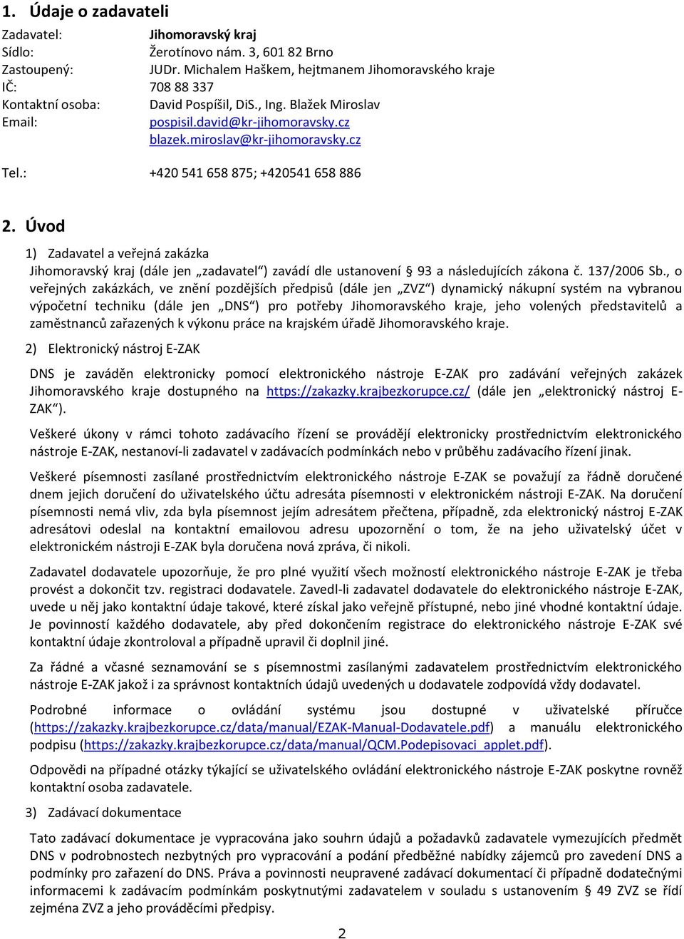 cz Tel.: +420 541 658 875; +420541 658 886 2. Úvod 1) Zadavatel a veřejná zakázka Jihomoravský kraj (dále jen zadavatel ) zavádí dle ustanovení 93 a následujících zákona č. 137/2006 Sb.