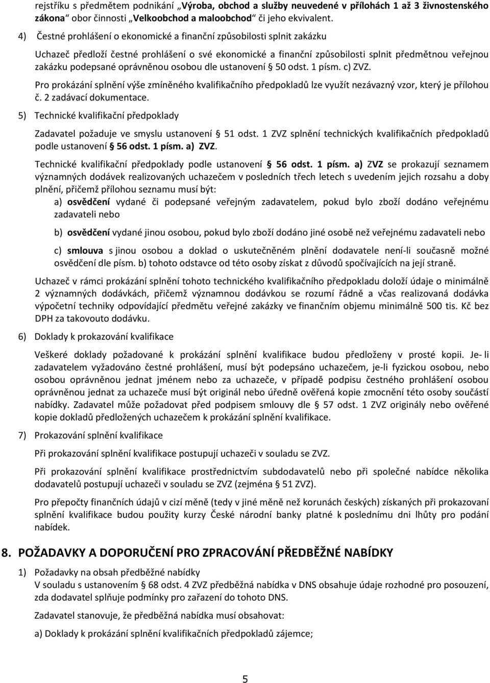 oprávněnou osobou dle ustanovení 50 odst. 1 písm. c) ZVZ. Pro prokázání splnění výše zmíněného kvalifikačního předpokladů lze využít nezávazný vzor, který je přílohou č. 2 zadávací dokumentace.