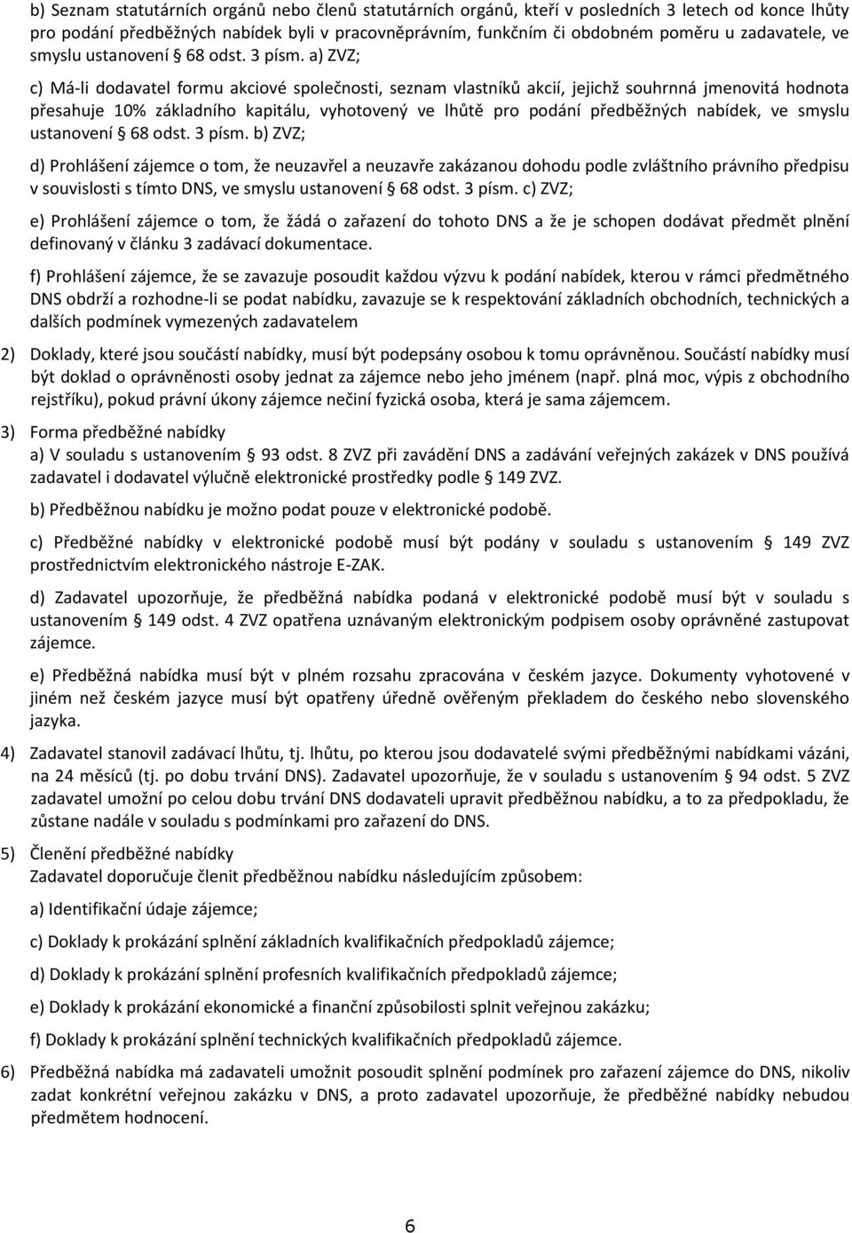 a) ZVZ; c) Má-li dodavatel formu akciové společnosti, seznam vlastníků akcií, jejichž souhrnná jmenovitá hodnota přesahuje 10% základního kapitálu, vyhotovený ve lhůtě pro podání předběžných nabídek,