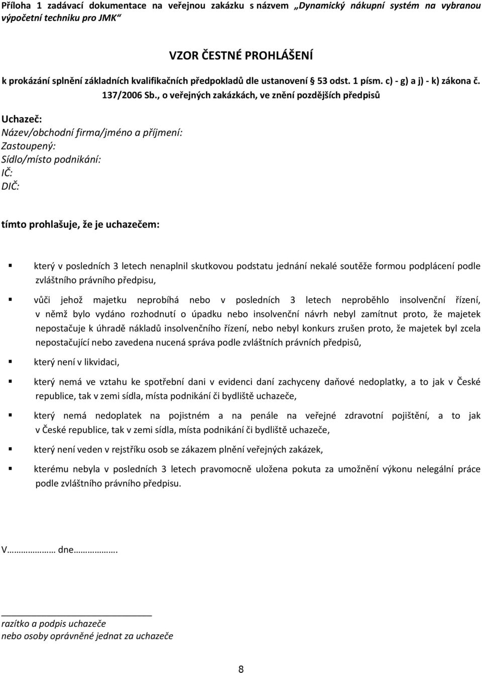 , o veřejných zakázkách, ve znění pozdějších předpisů Uchazeč: Název/obchodní firma/jméno a příjmení: Zastoupený: Sídlo/místo podnikání: IČ: DIČ: tímto prohlašuje, že je uchazečem: který v posledních