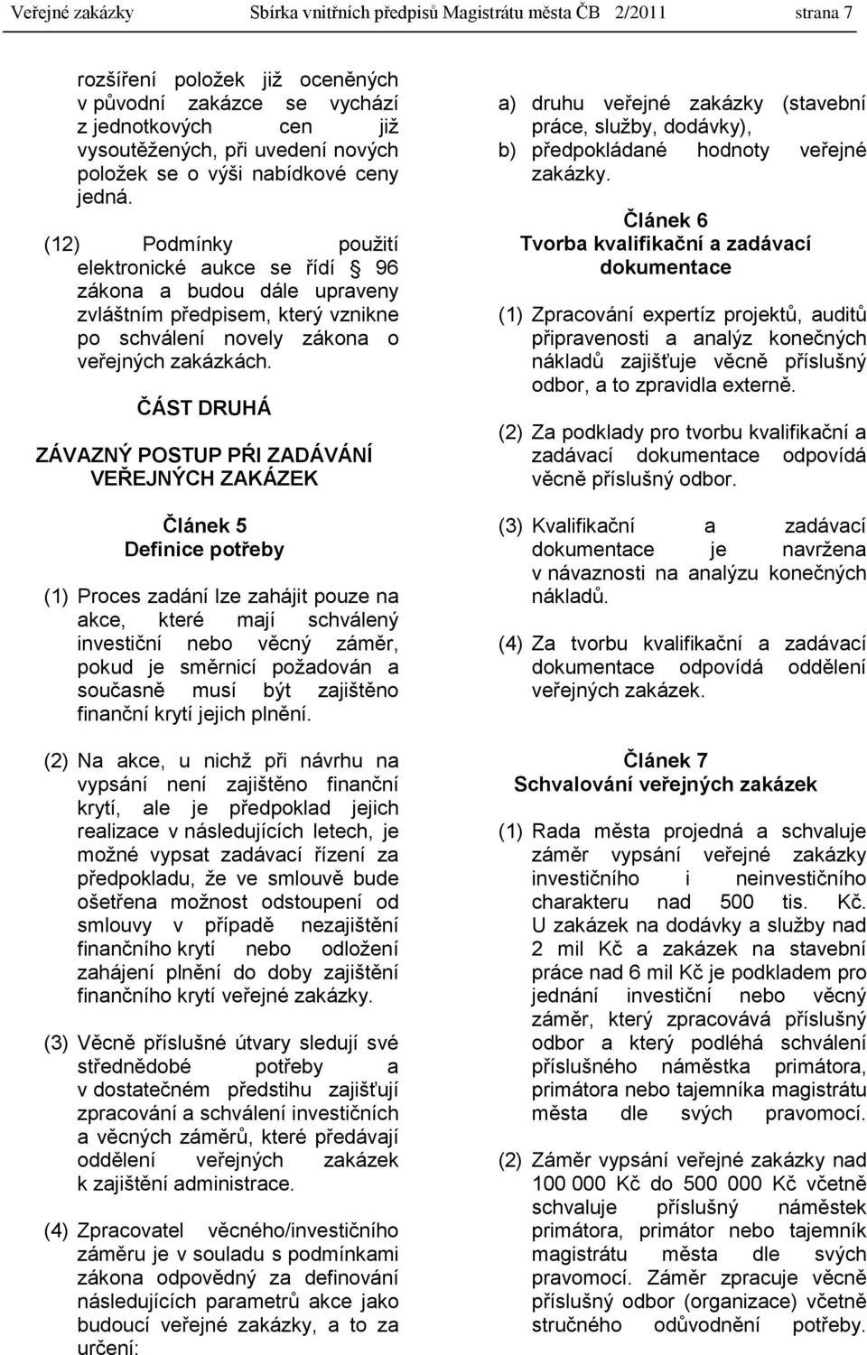 (12) Podmínky pouţití elektronické aukce se řídí 96 zákona a budou dále upraveny zvláštním předpisem, který vznikne po schválení novely zákona o veřejných zakázkách.