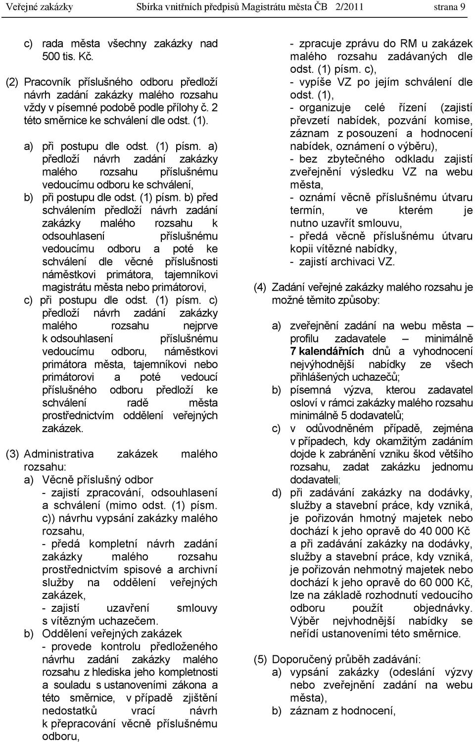 a) předloţí návrh zadání zakázky malého rozsahu příslušnému vedoucímu odboru ke schválení, b) při postupu dle odst. (1) písm.