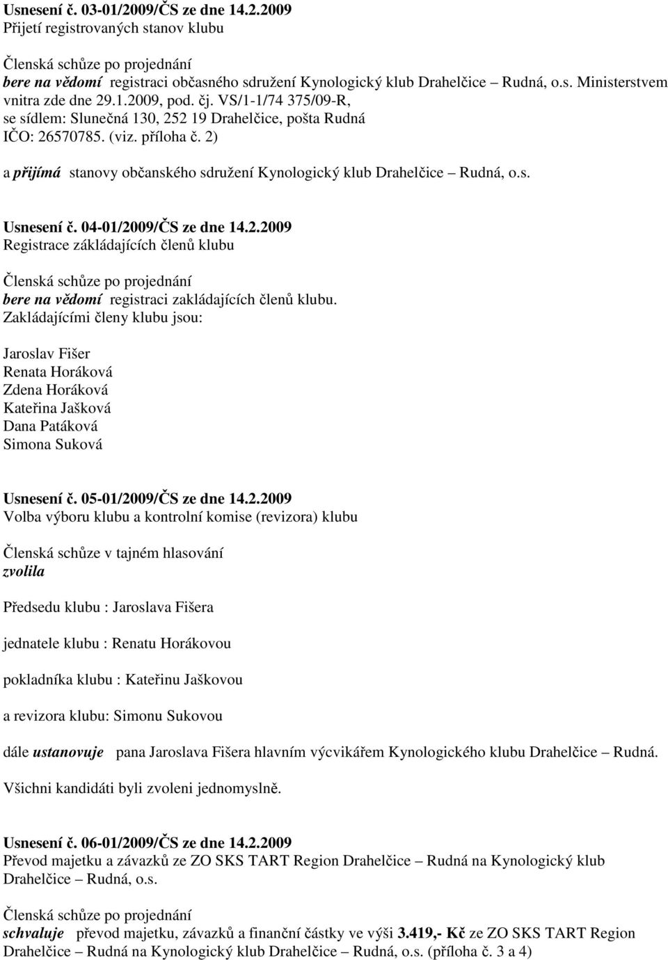 04-01/2009/ČS ze dne 14.2.2009 Registrace zákládajících členů klubu bere na vědomí registraci zakládajících členů klubu.