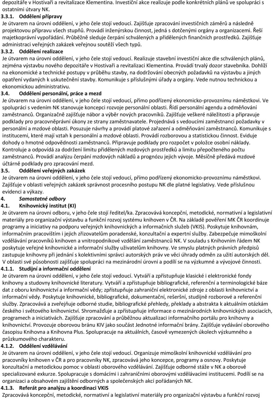 Provádí inženýrskou činnost, jedná s dotčenými orgány a organizacemi. Řeší majetkoprávní vypořádání. Průběžně sleduje čerpání schválených a přidělených finančních prostředků.