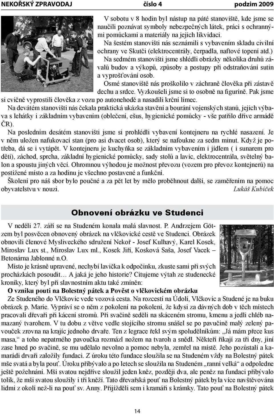 ) Na sedmém stanovišti jsme shlédli obrázky několika druhů závalů budov a výkopů, způsoby a postupy při odstraňování sutin a vyprošťování osob.