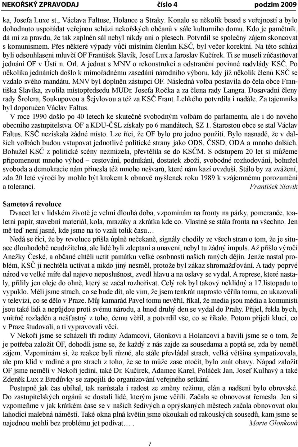 Na této schůzi byli odsouhlaseni mluvčí OF František Slavík, Josef Lux a Jaroslav Kučírek. Ti se museli zúčastňovat jednání OF v Ústí n. Orl.