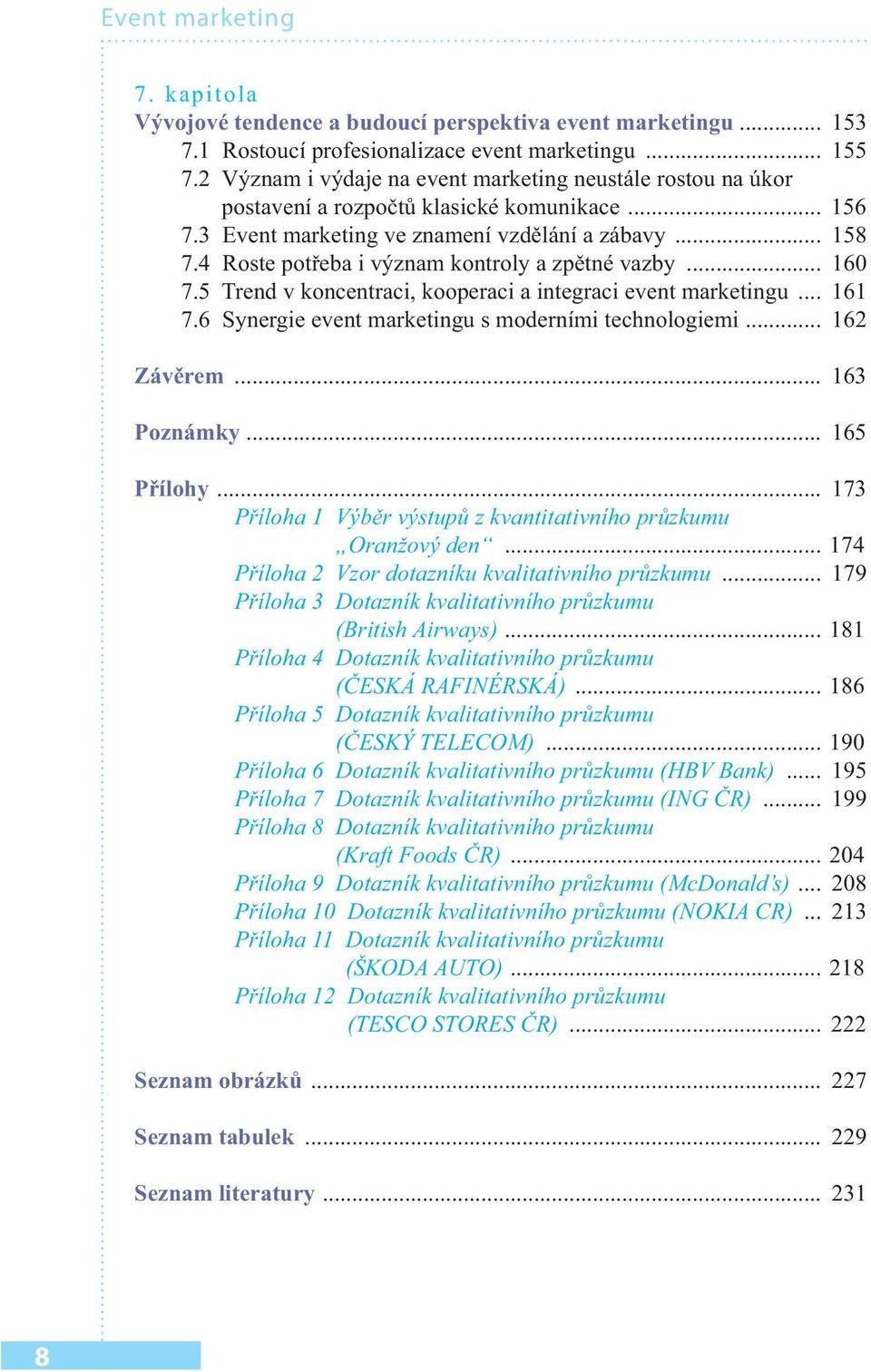 4 Roste potřeba i význam kontroly a zpětné vazby... 160 7.5 Trend v koncentraci, kooperaci a integraci event marketingu... 161 7.6 Synergie event marketingu s moderními technologiemi... 162 Závěrem.