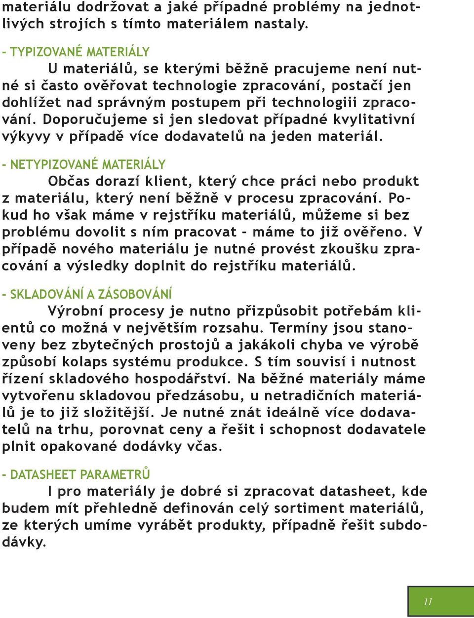 Doporučujeme si jen sledovat případné kvylitativní výkyvy v případě více dodavatelů na jeden materiál.