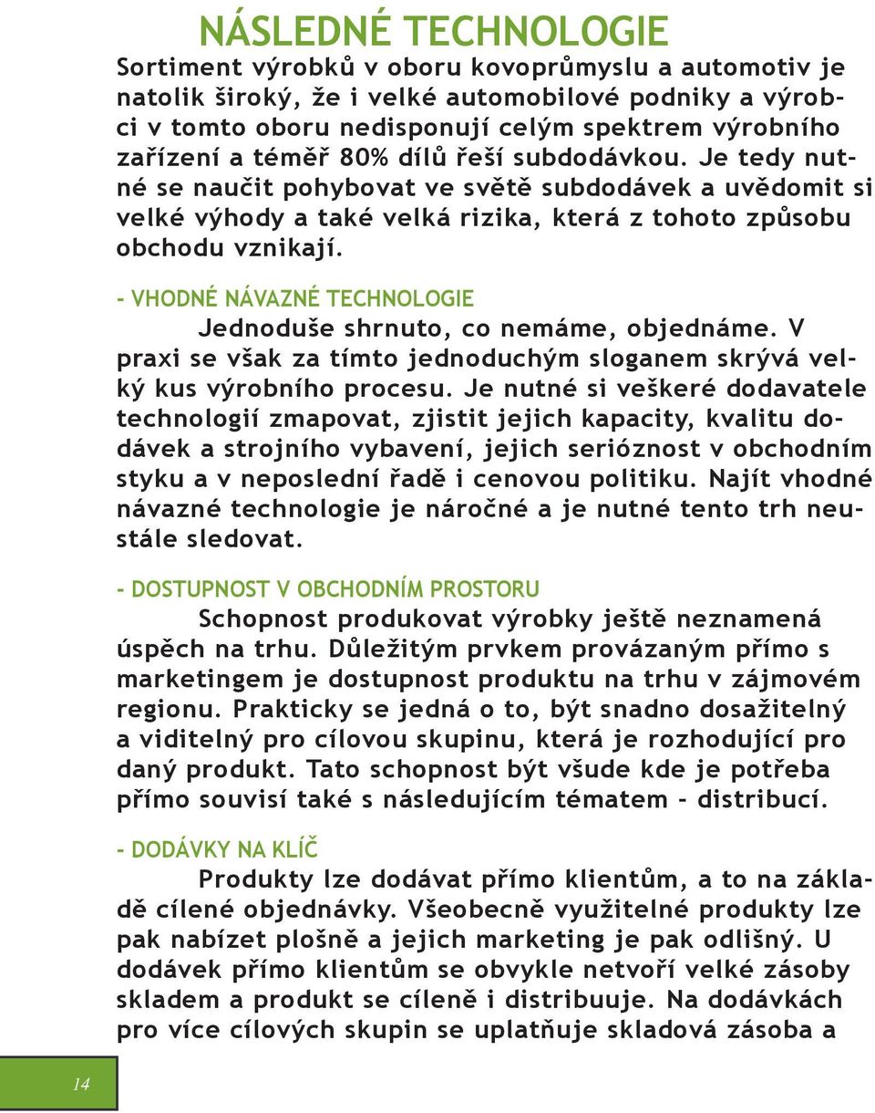 - VHODNÉ NÁVAZNÉ TECHNOLOGIE Jednoduše shrnuto, co nemáme, objednáme. V praxi se však za tímto jednoduchým sloganem skrývá velký kus výrobního procesu.