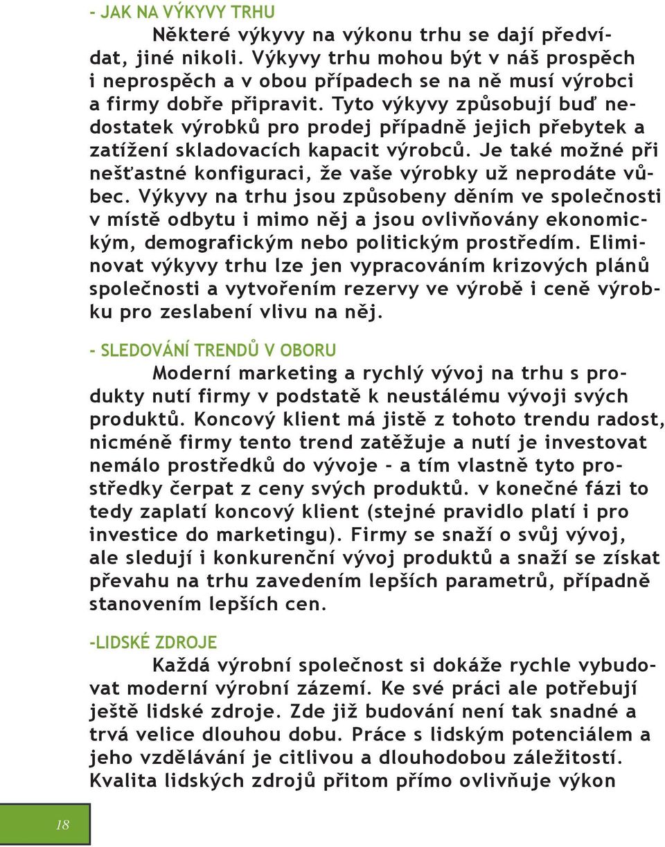 Výkyvy na trhu jsou způsobeny děním ve společnosti v místě odbytu i mimo něj a jsou ovlivňovány ekonomickým, demografickým nebo politickým prostředím.