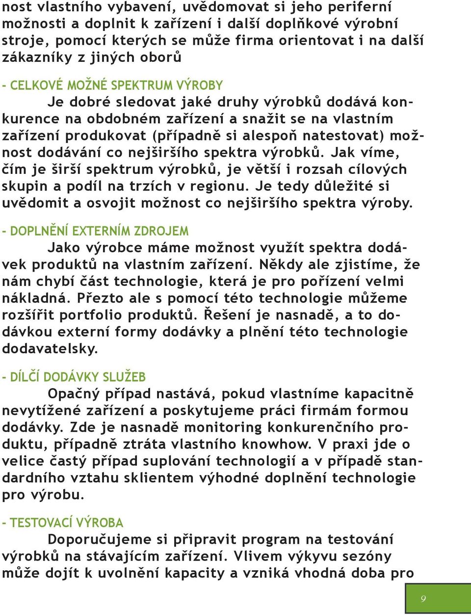 co nejširšího spektra výrobků. Jak víme, čím je širší spektrum výrobků, je větší i rozsah cílových skupin a podíl na trzích v regionu.