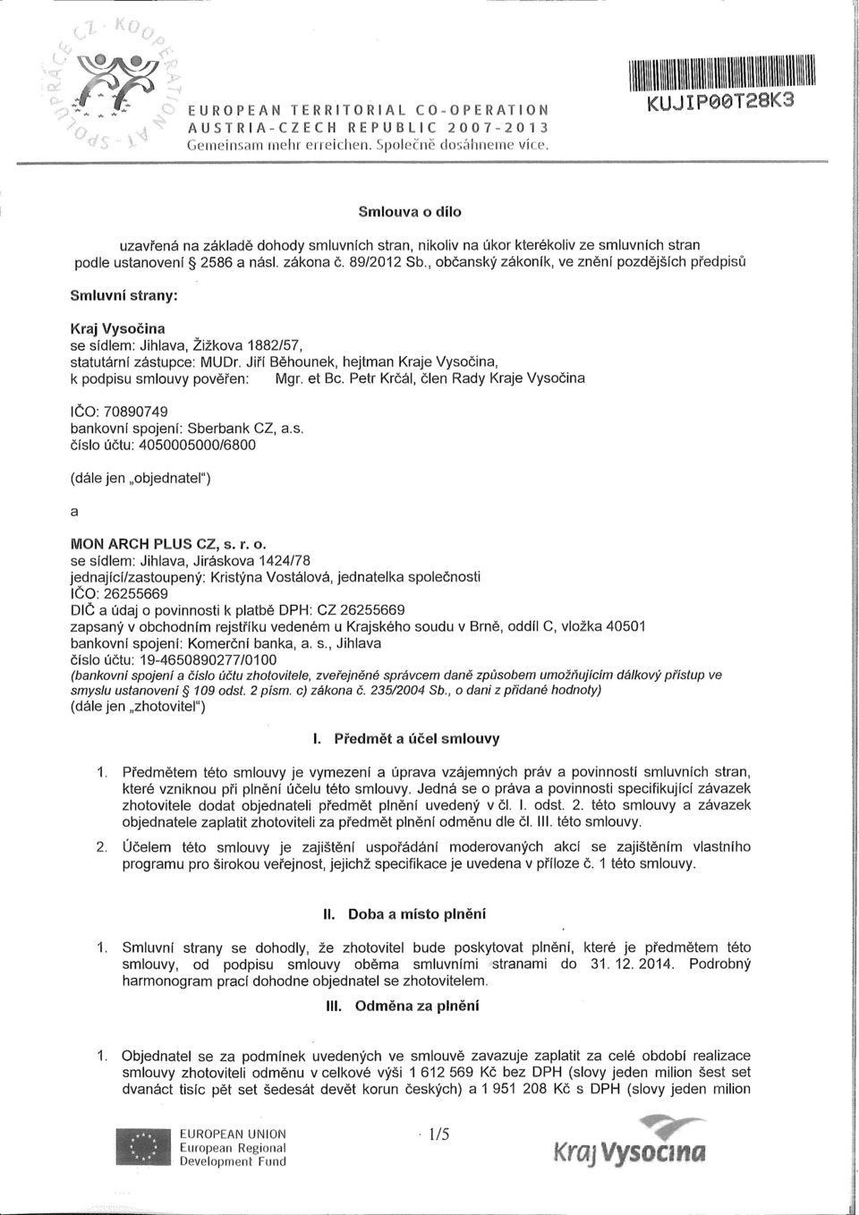 Jiří Běhounek, hejtman Kraje Vysočina, k podpisu smlouvy pověřen: Mgr. et Bc. Petr Krčál, člen Rady Kraje Vysočina IČO: 70890749 bankovní spojení: Sberbank CZ, a s.