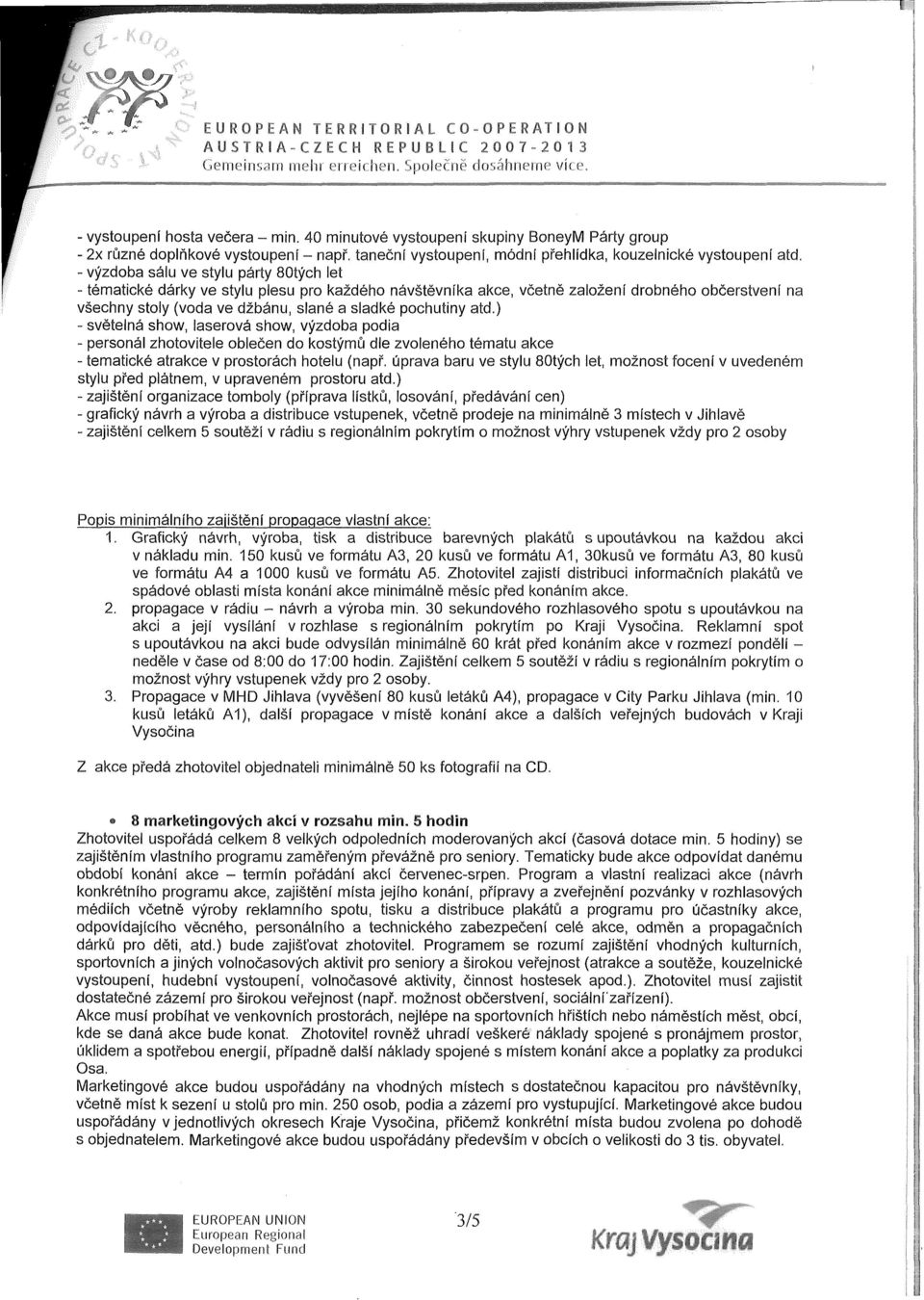 - výzdoba sálu ve stylu párty 80tých let - tématické dárky ve stylu plesu pro každého návštěvníka akce, včetně založení drobného občerstvení na všechny stoly (voda ve džbánu, slané a sladké pochutiny