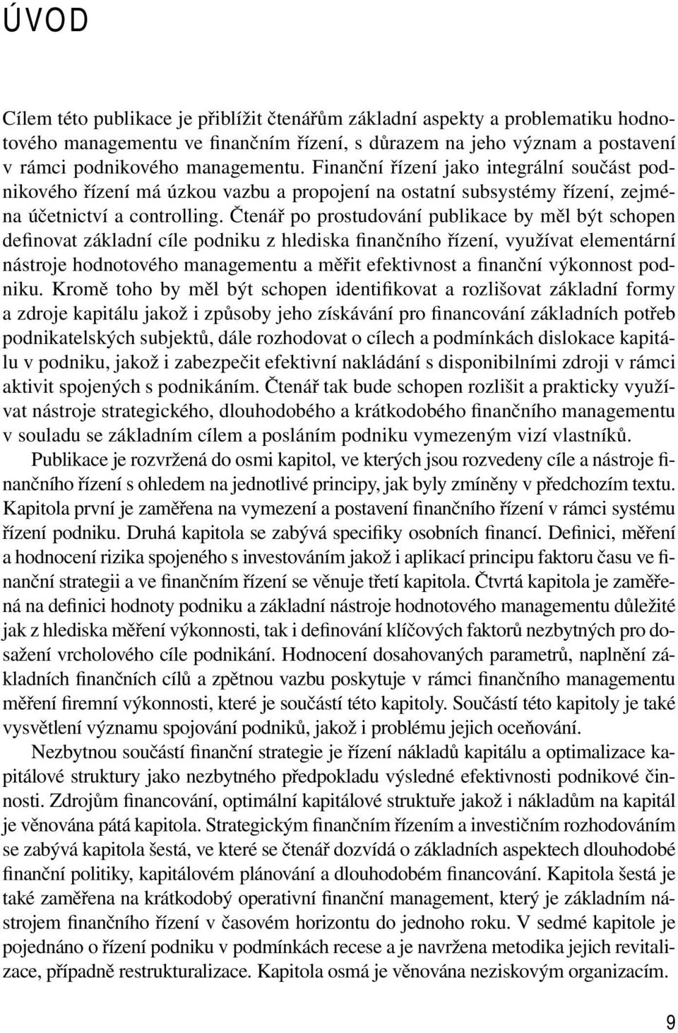 Čtenář po prostudování publikace by měl být schopen definovat základní cíle podniku z hlediska finančního řízení, využívat elementární nástroje hodnotového managementu a měřit efektivnost a finanční