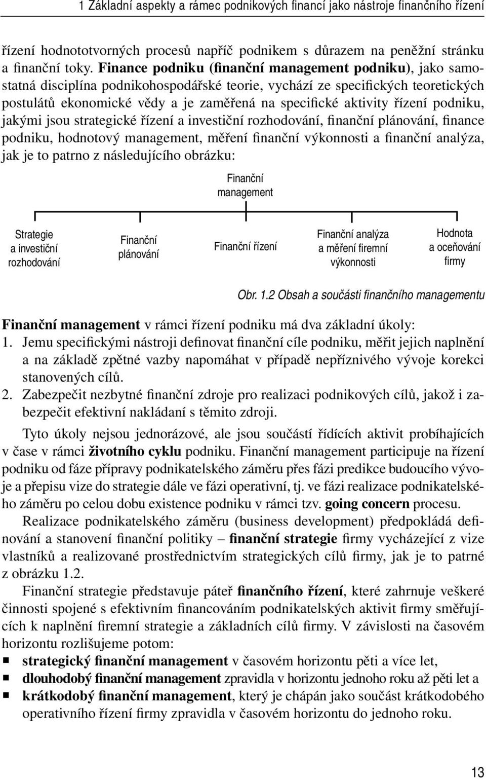 aktivity řízení podniku, jakými jsou strategické řízení a investiční rozhodování, finanční plánování, finance podniku, hodnotový management, měření finanční výkonnosti a finanční analýza, jak je to