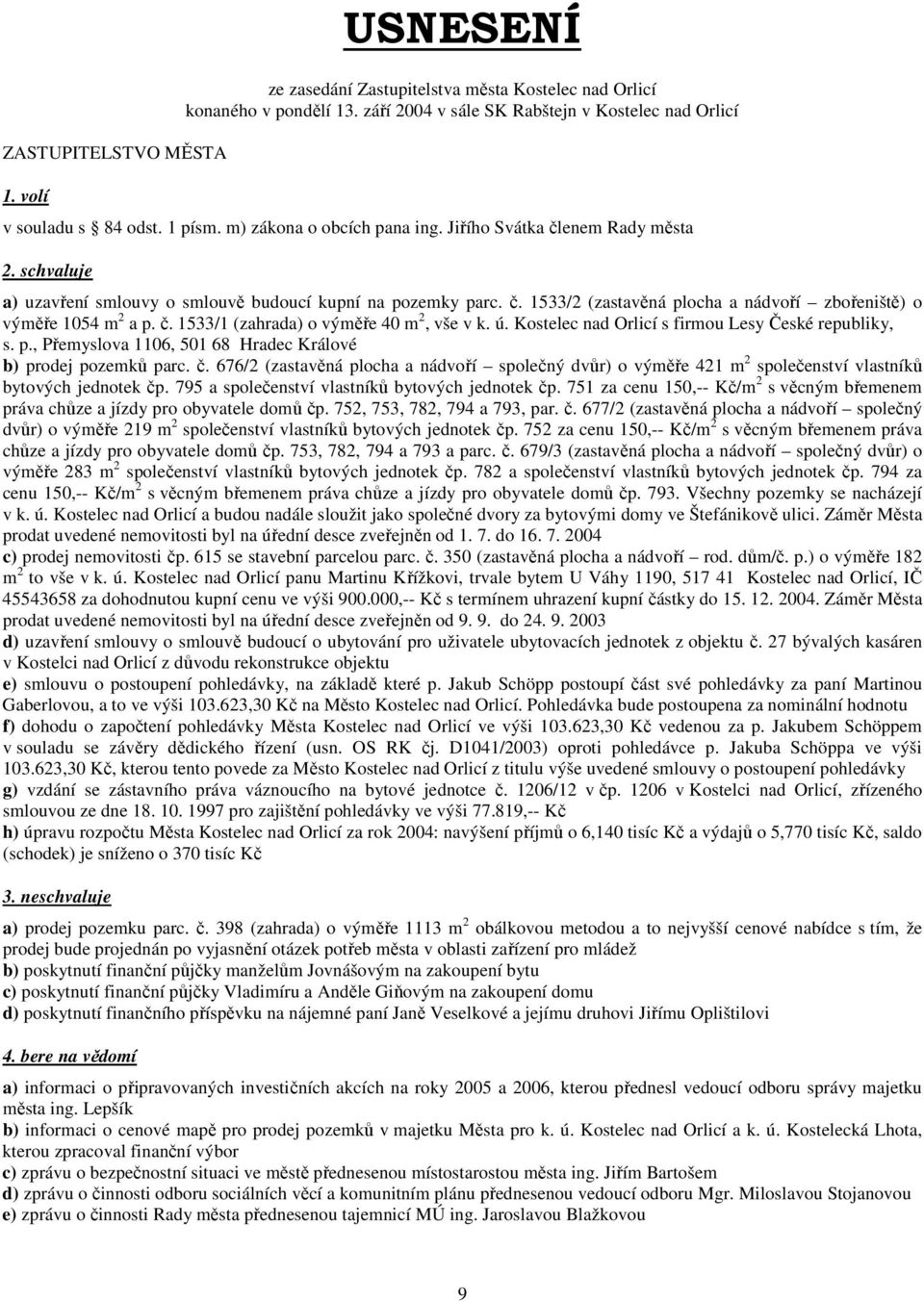 č. 1533/1 (zahrada) o výměře 40 m 2, vše v k. ú. Kostelec nad Orlicí s firmou Lesy České republiky, s. p., Přemyslova 1106, 501 68 Hradec Králové b) prodej pozemků parc. č.