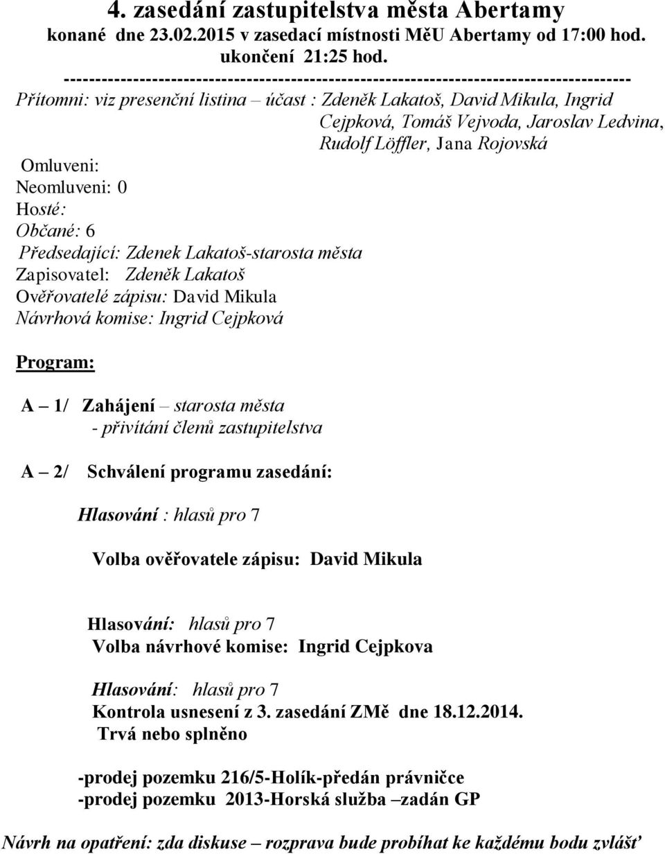 Jaroslav Ledvina, Rudolf Löffler, Jana Rojovská Omluveni: Neomluveni: 0 Hosté: Občané: 6 Předsedající: Zdenek Lakatoš-starosta města Zapisovatel: Zdeněk Lakatoš Ověřovatelé zápisu: David Mikula