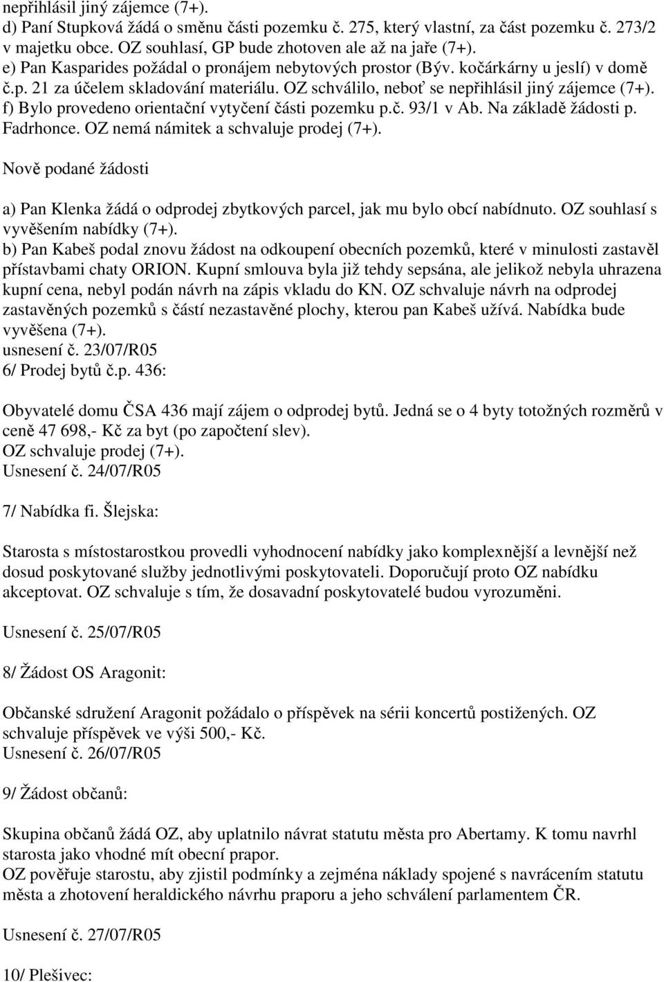 f) Bylo provedeno orientační vytyčení části pozemku p.č. 93/1 v Ab. Na základě žádosti p. Fadrhonce. OZ nemá námitek a schvaluje prodej (7+).