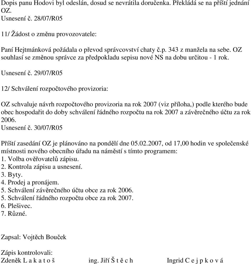 OZ souhlasí se změnou správce za předpokladu sepisu nové NS na dobu určitou - 1 rok. Usnesení č.