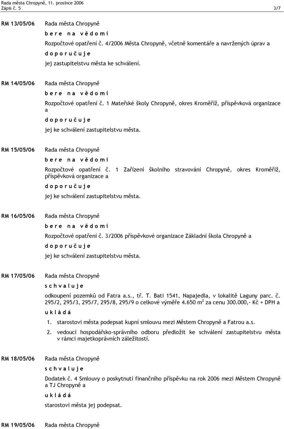 1 Zařízení školního stravování Chropyně, okres Kroměříž, příspěvková organizace a jej ke schválení zastupitelstvu města. RM 16/05/06 Rozpočtové opatření č.