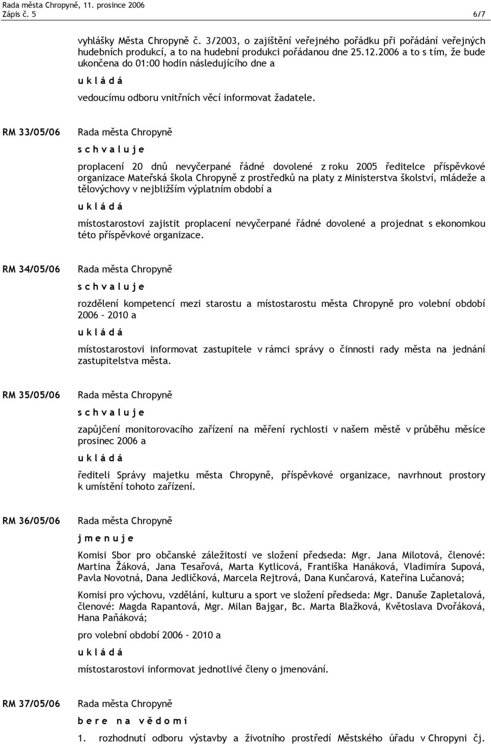 RM 33/05/06 proplacení 20 dnů nevyčerpané řádné dovolené z roku 2005 ředitelce příspěvkové organizace Mateřská škola Chropyně z prostředků na platy z Ministerstva školství, mládeže a tělovýchovy v