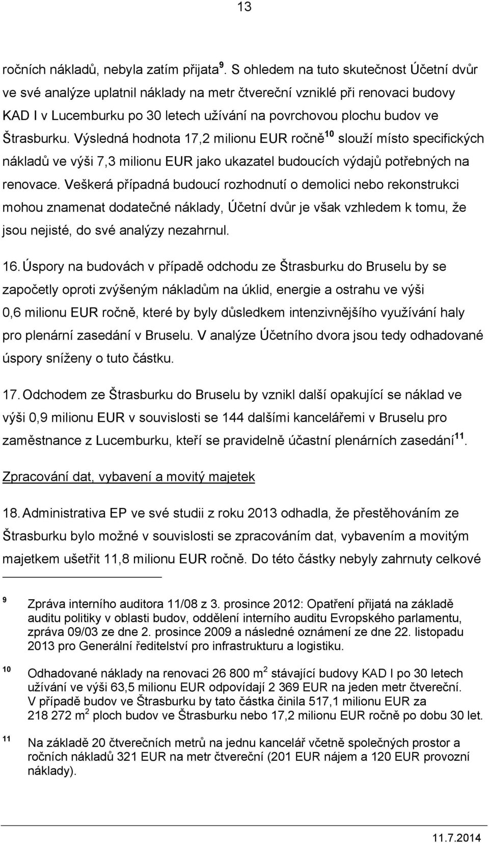 Výsledná hodnota 17,2 milionu EUR ročně 10 slouží místo specifických nákladů ve výši 7,3 milionu EUR jako ukazatel budoucích výdajů potřebných na renovace.