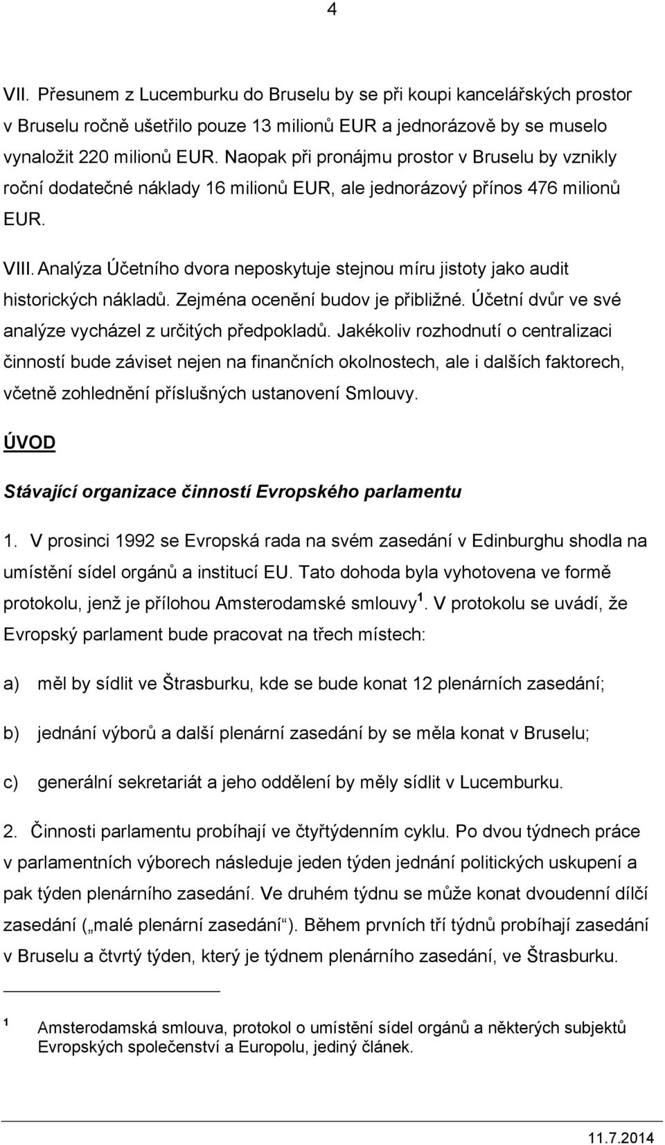 Analýza Účetního dvora neposkytuje stejnou míru jistoty jako audit historických nákladů. Zejména ocenění budov je přibližné. Účetní dvůr ve své analýze vycházel z určitých předpokladů.