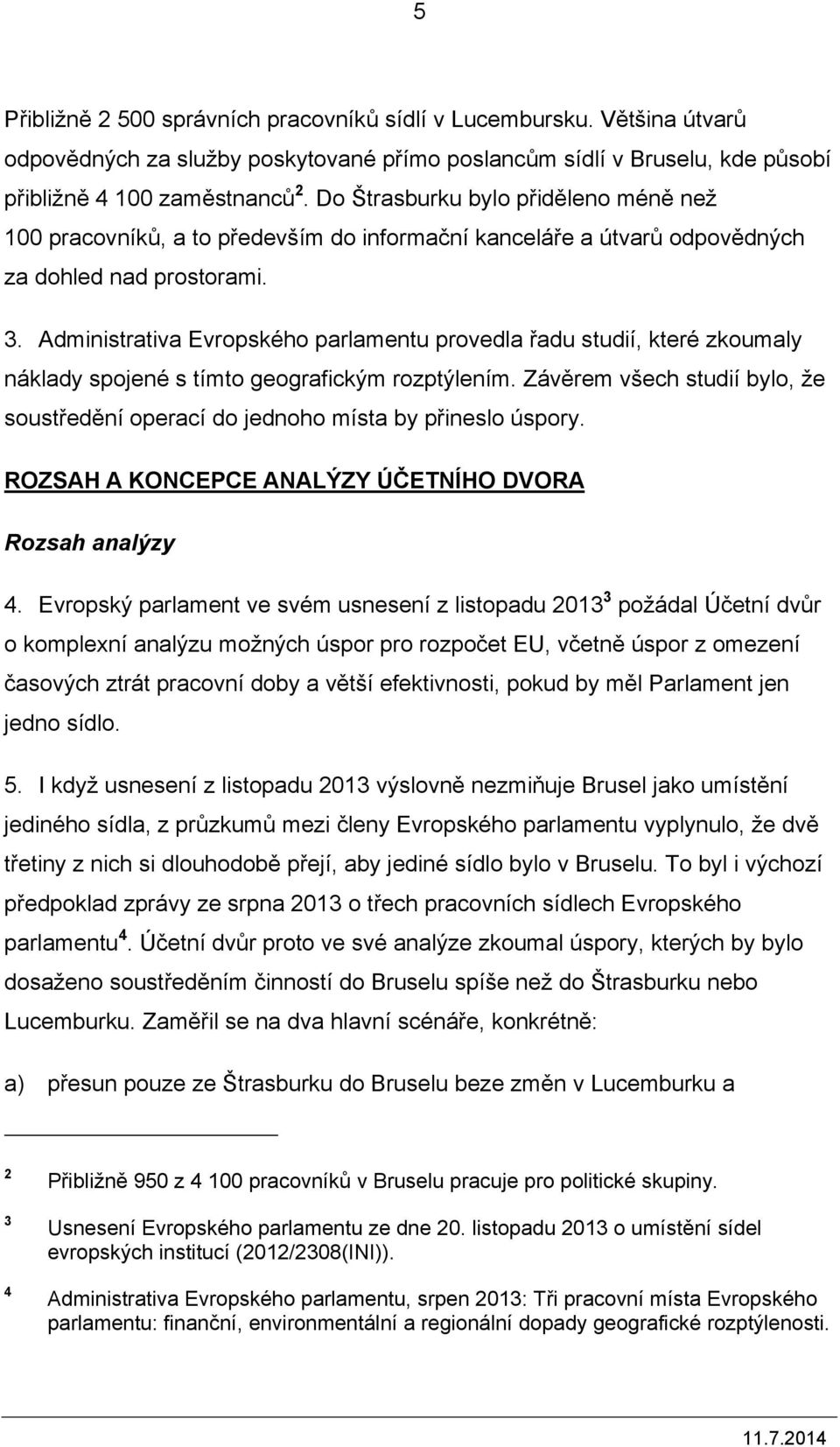 Administrativa Evropského parlamentu provedla řadu studií, které zkoumaly náklady spojené s tímto geografickým rozptýlením.