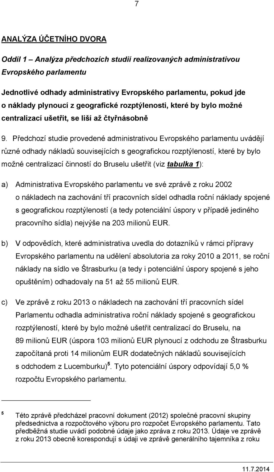 Předchozí studie provedené administrativou Evropského parlamentu uvádějí různé odhady nákladů souvisejících s geografickou rozptýleností, které by bylo možné centralizací činností do Bruselu ušetřit