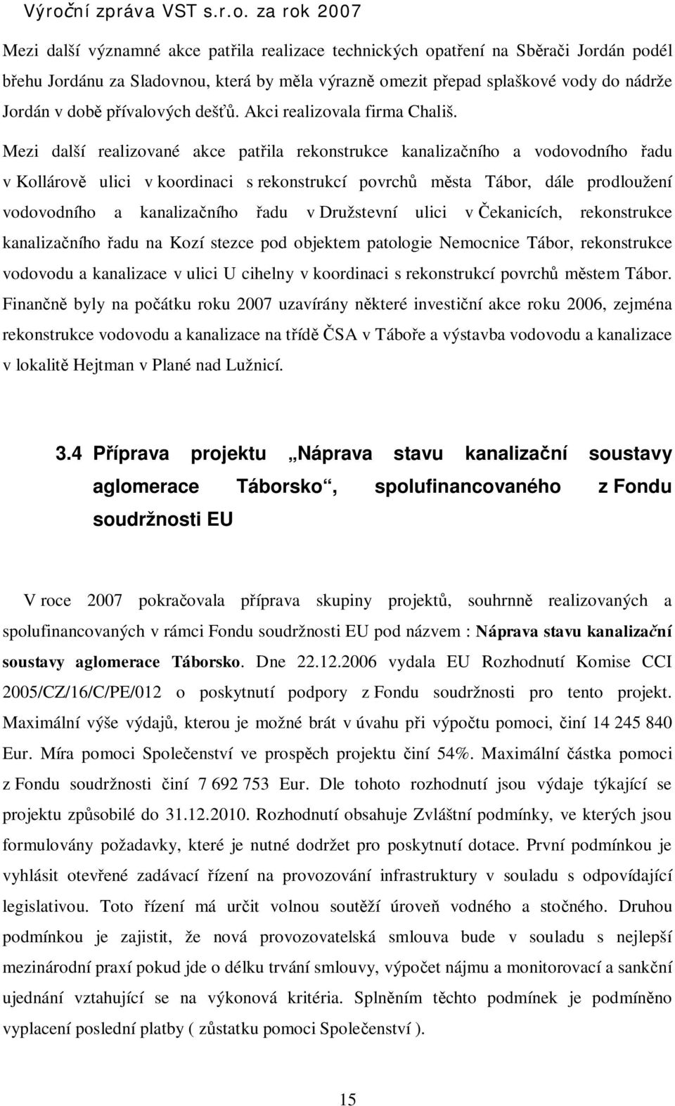 Mezi další realizované akce pat ila rekonstrukce kanaliza ního a vodovodního adu v Kollárov ulici v koordinaci s rekonstrukcí povrch m sta Tábor, dále prodloužení vodovodního a kanaliza ního adu v