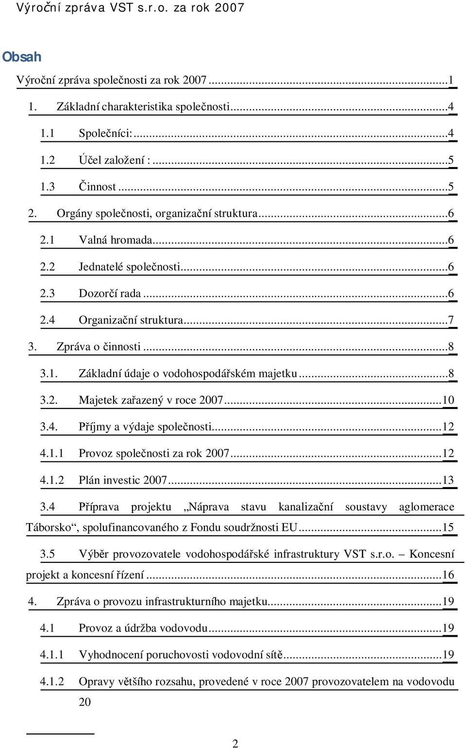 .. 10 3.4. íjmy a výdaje spole nosti... 12 4.1.1 Provoz spole nosti za rok 2007... 12 4.1.2 Plán investic 2007... 13 3.