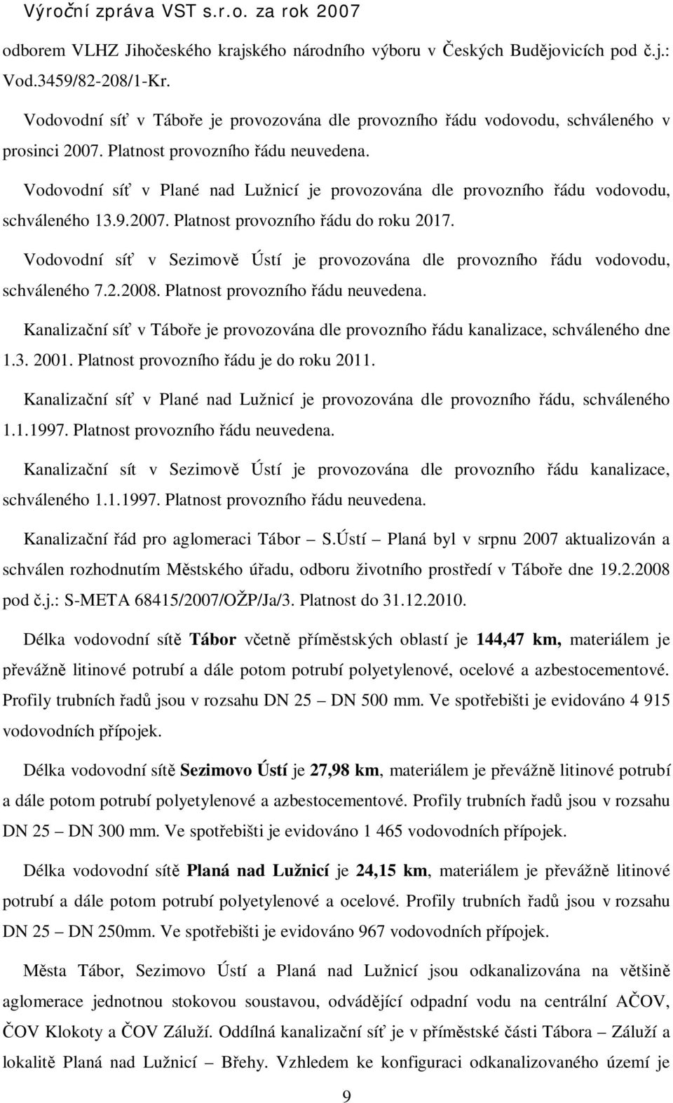 Vodovodní sí v Sezimov Ústí je provozována dle provozního ádu vodovodu, schváleného 7.2.2008. Platnost provozního ádu neuvedena.