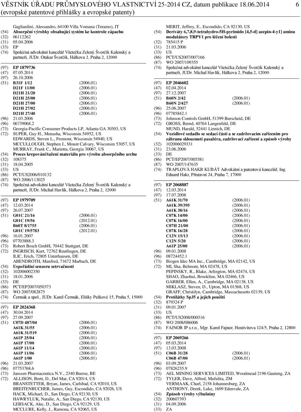 2006 (33) EP (74) Společná advokátní kancelář Všetečka Zelený Švorčík Kalenský a partneři, JUDr. Otakar Švorčík, Hálkova 2, Praha 2, 12000 (97) EP 1879736 (47) 07.05.2014 (97) 26.10.