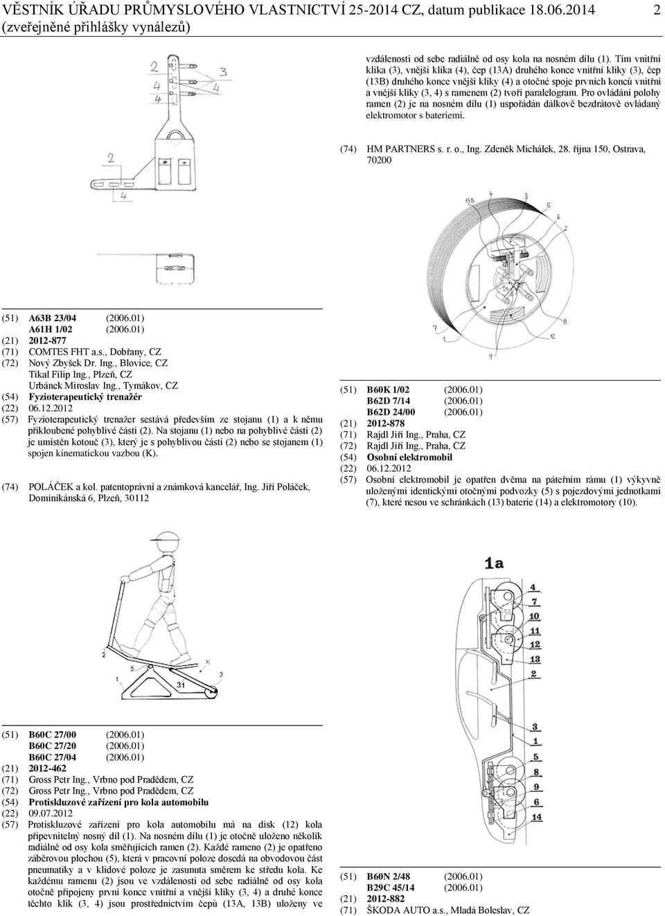 tvoří paralelogram. Pro ovládání polohy ramen (2) je na nosném dílu (1) uspořádán dálkově bezdrátově ovládaný elektromotor s bateriemi. (74) HM PARTNERS s. r. o., Ing. Zdeněk Michálek, 28.