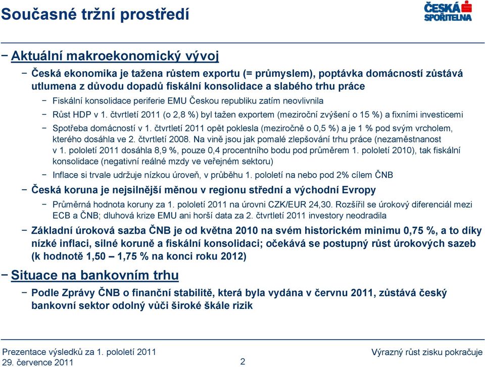 čtvrtletí 2011 (o 2,8 %) byl tažen exportem (meziroční zvýšení o 15 %) a fixními investicemi Spotřeba domácností v 1.