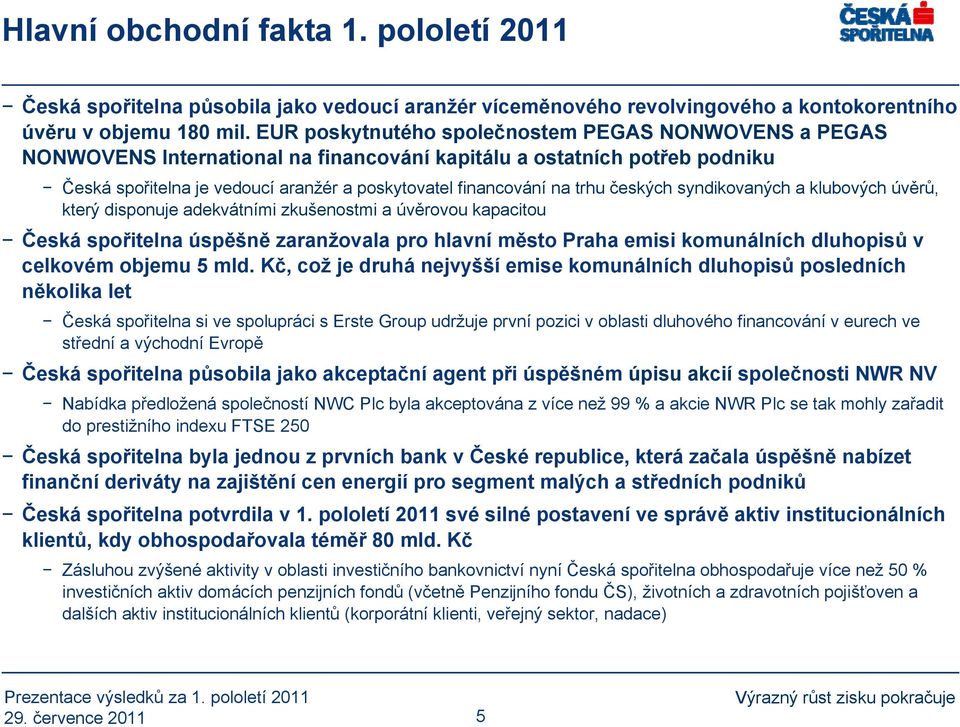 českých syndikovaných a klubových úvěrů, který disponuje adekvátními zkušenostmi a úvěrovou kapacitou Česká spořitelna úspěšně zaranžovala pro hlavní město Praha emisi komunálních dluhopisů v