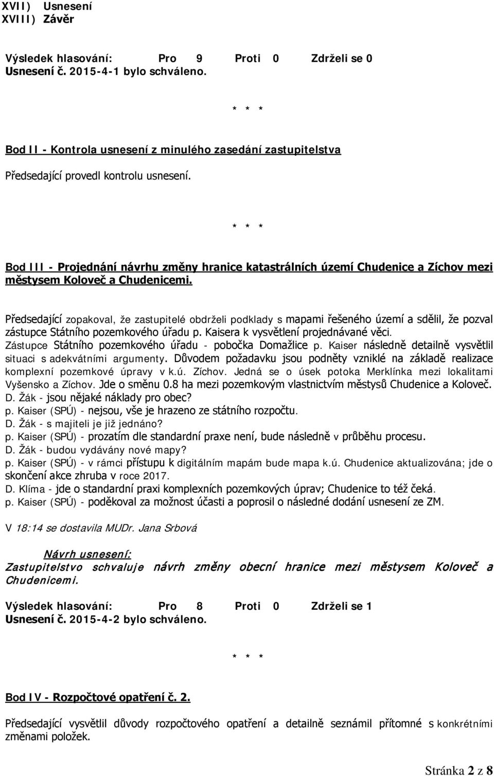 Předsedající zopakoval, že zastupitelé obdrželi podklady s mapami řešeného území a sdělil, že pozval zástupce Státního pozemkového úřadu p. Kaisera k vysvětlení projednávané věci.