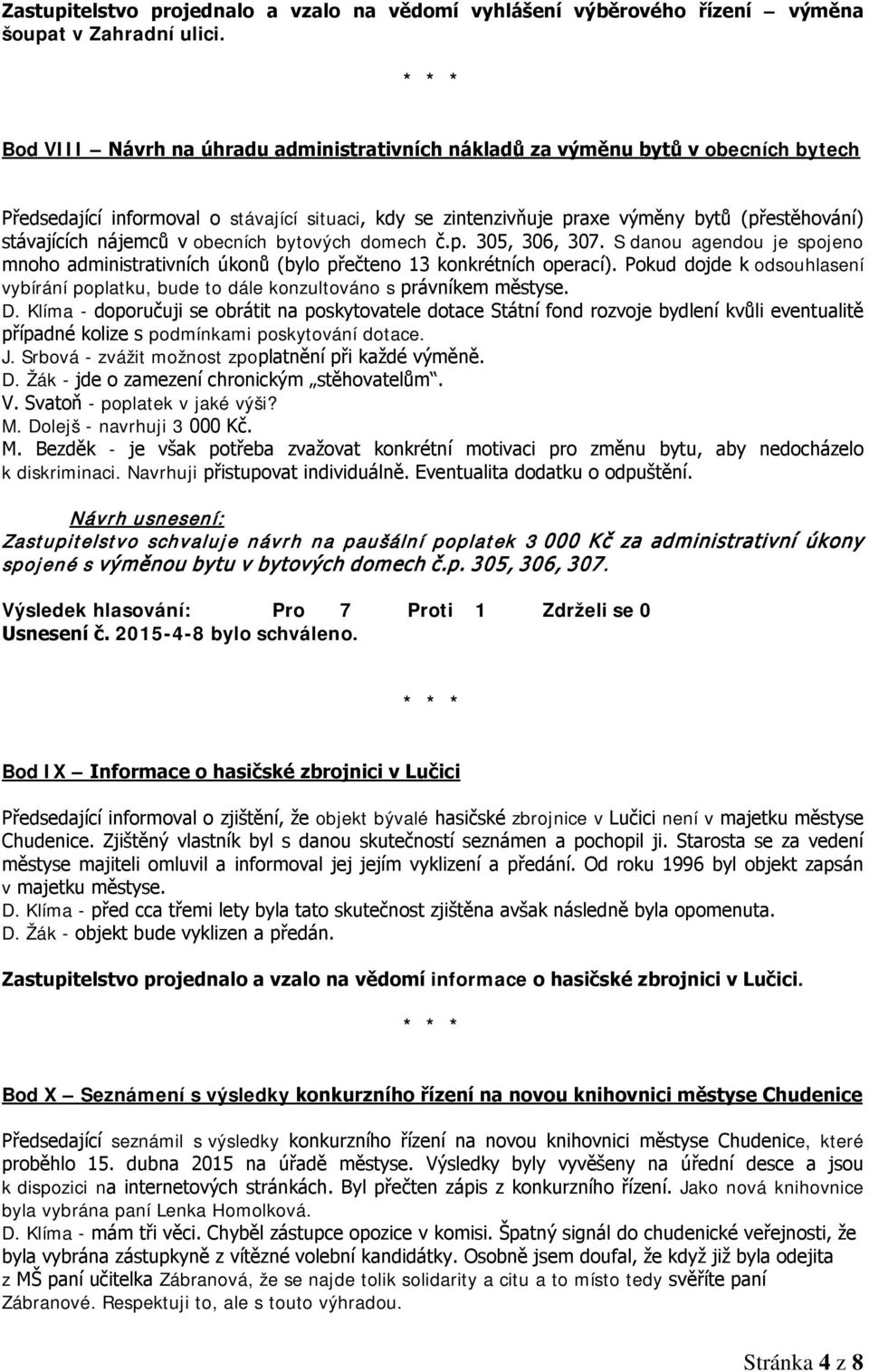 nájemců v obecních bytových domech č.p. 305, 306, 307. S danou agendou je spojeno mnoho administrativních úkonů (bylo přečteno 13 konkrétních operací).