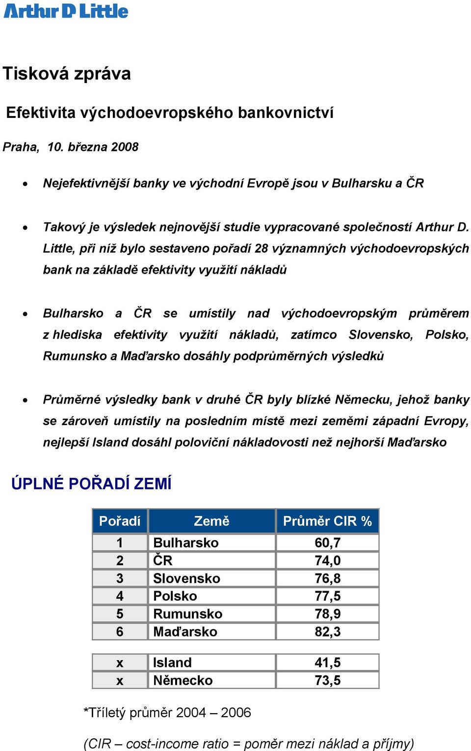 Little, při níž bylo sestaveno pořadí 28 významných východoevropských bank na základě efektivity využití nákladů a ČR se umístily nad východoevropským průměrem z hlediska efektivity využití nákladů,