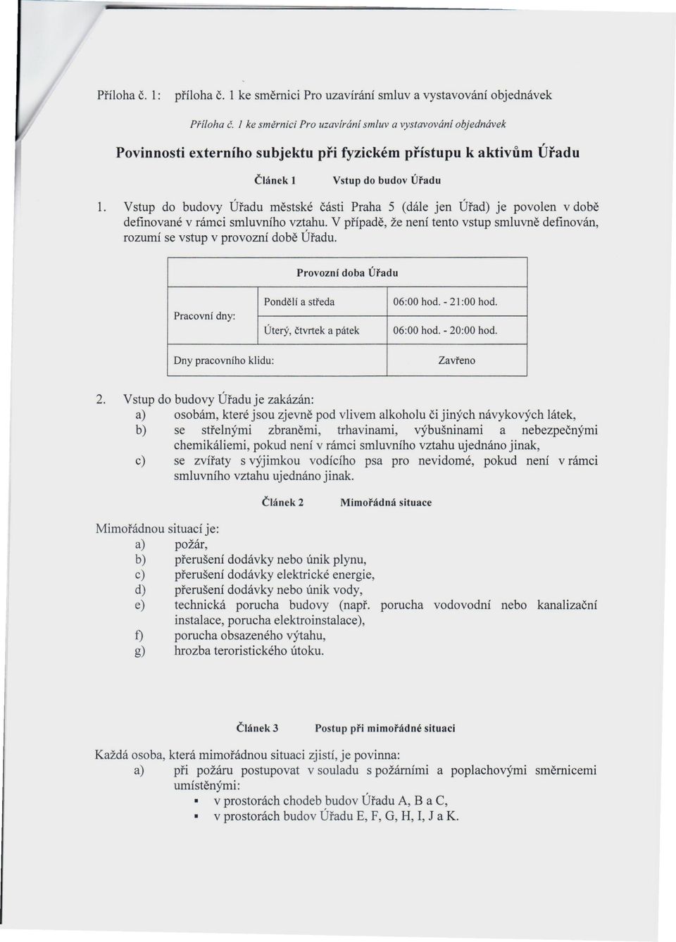 Vstup do budovy Úřadu městské části Praha 5 (dále jen Úřad) je povolen v době definované v rámci smluvního vztahu.