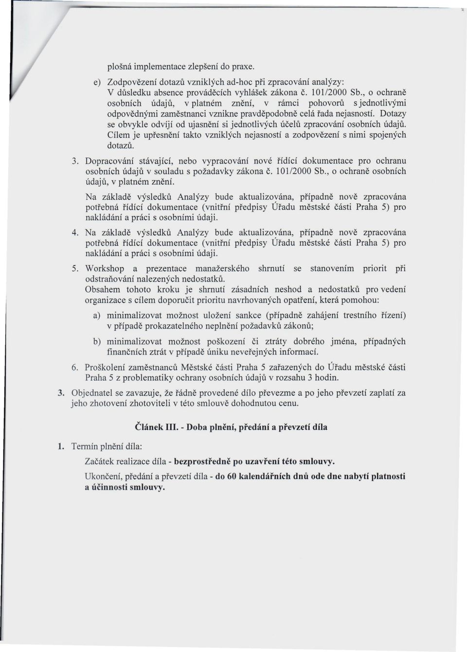 Dotazy se obvykle odvíjí od ujasnění si jednotlivých účelů zpracování osobních údajů. Cílem je upřesnění takto vzniklých nejasností a zodpovězení s nimi spojených dotazů. 3.