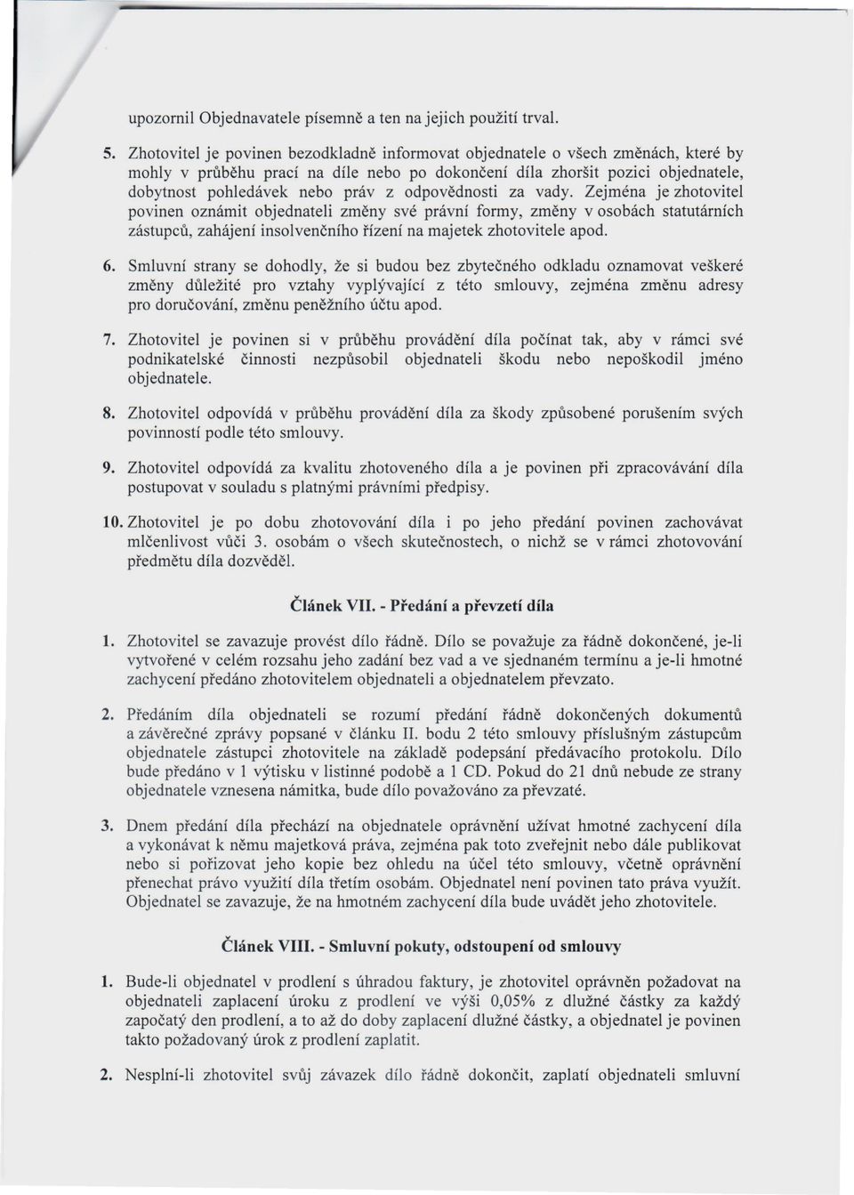 odpovědnosti za vady. Zejména je zhotovitel povinen oznámit objednateli změny své právní formy, změny v osobách statutárních zástupců, zahájení insolvenčního řízení na majetek zhotovitele apod. 6.