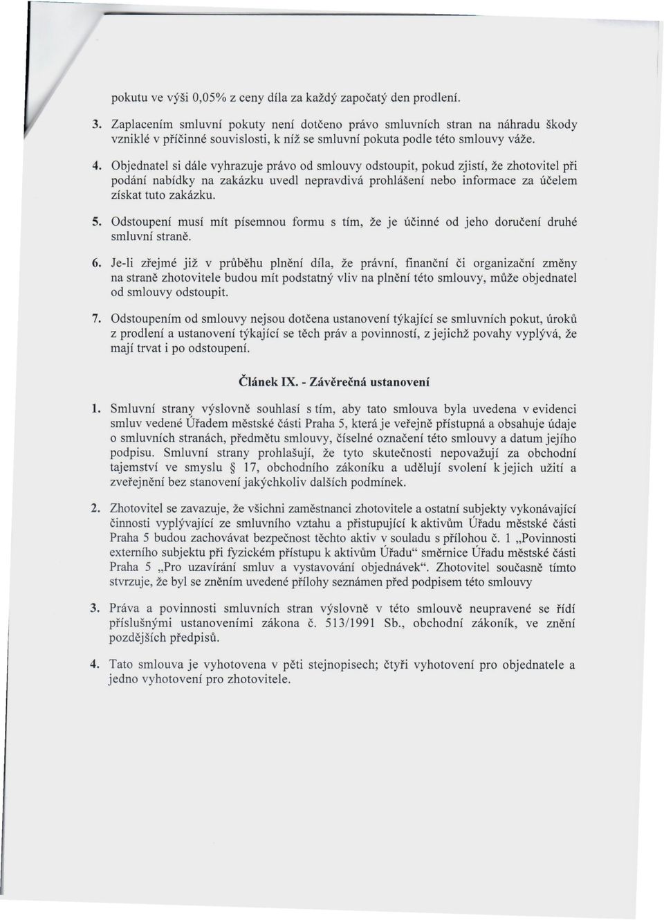 Objednatel si dále vyhrazuje právo od smlouvy odstoupit, pokud zjistí, že zhotovitel při podání nabídky na zakázku uvedl nepravdivá prohlášení nebo informace za účelem získat tuto zakázku. 5.