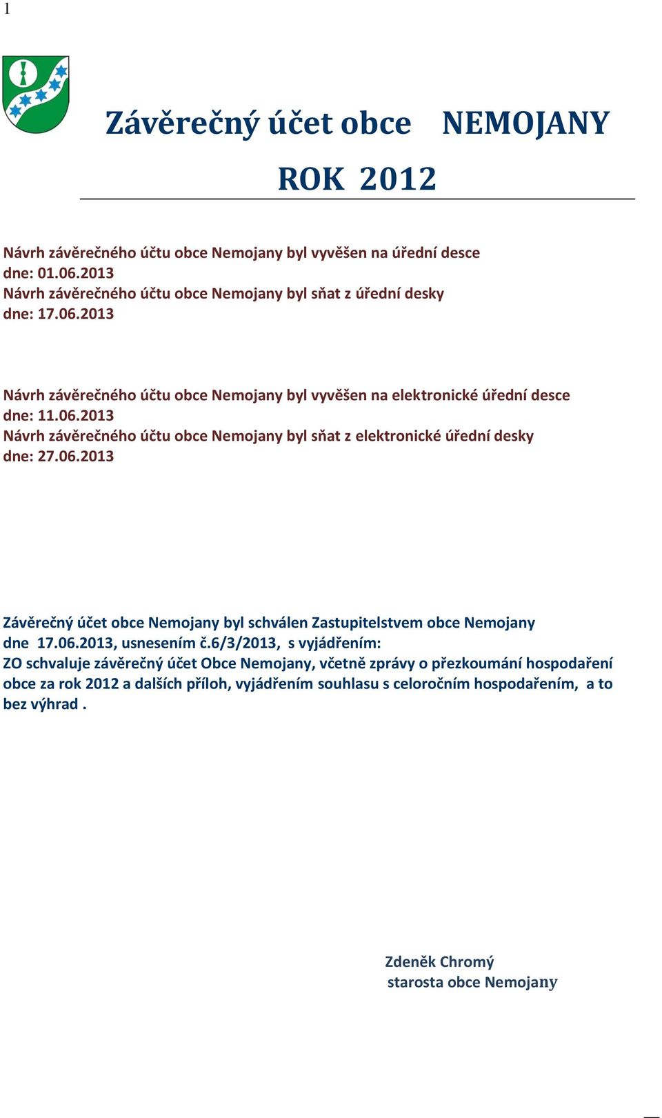 06.2013 Závěrečný účet obce Nemojany byl schválen Zastupitelstvem obce Nemojany dne 17.06.2013, usnesením č.