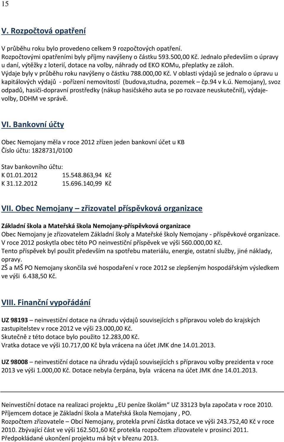 V oblasti výdajů se jednalo o úpravu u kapitálových výdajů - pořízení nemovitostí (budova,studna, pozemek čp.94 v k.ú. Nemojany), svoz odpadů, hasiči-dopravní prostředky (nákup hasičského auta se po rozvaze neuskutečnil), výdajevolby, DDHM ve správě.