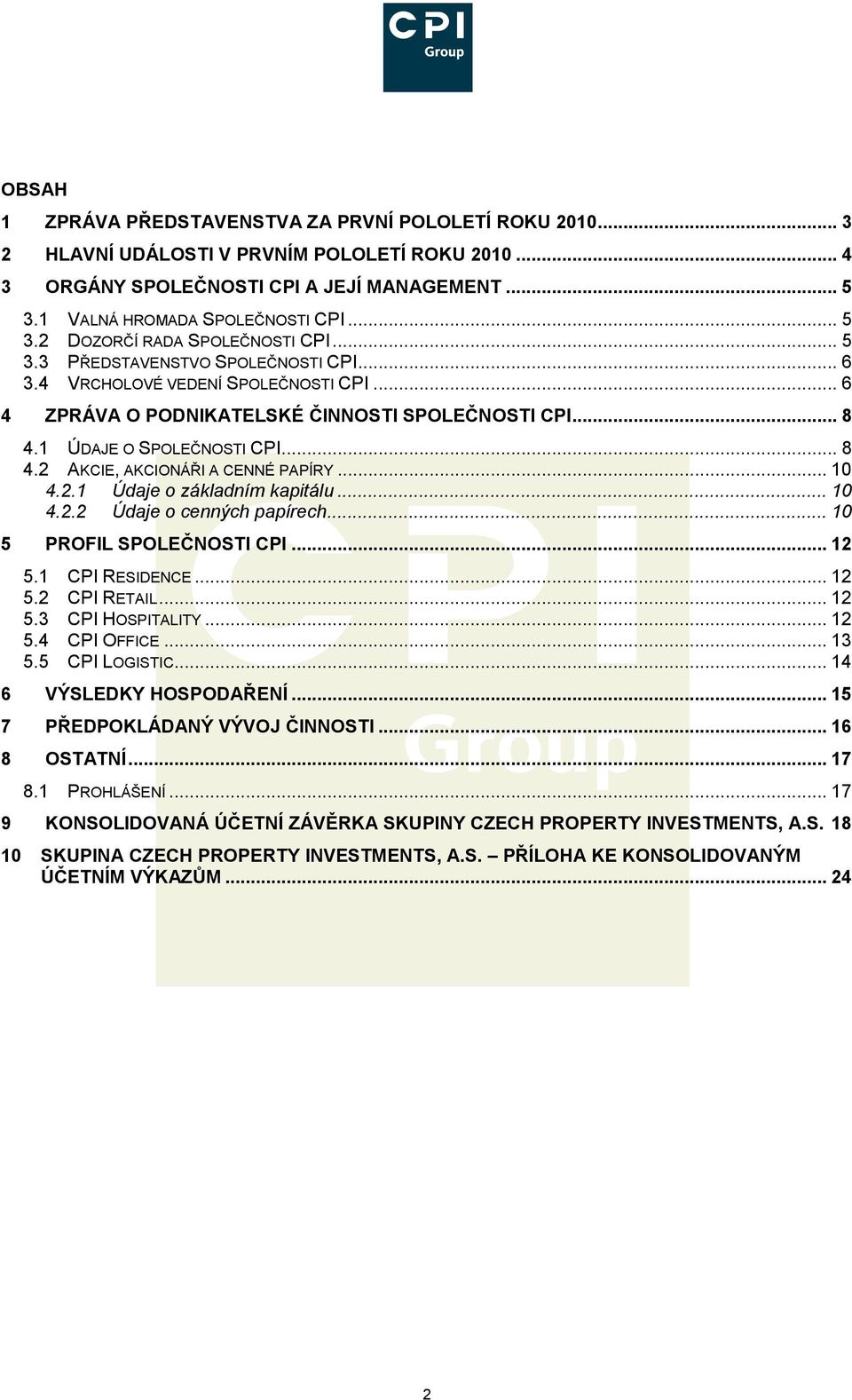 1 ÚDAJE O SPOLEČNOSTI CPI... 8 4.2 AKCIE, AKCIONÁŘI A CENNÉ PAPÍRY... 10 4.2.1 Údaje o základním kapitálu... 10 4.2.2 Údaje o cenných papírech... 10 5 PROFIL SPOLEČNOSTI CPI... 12 5.1 CPI RESIDENCE.